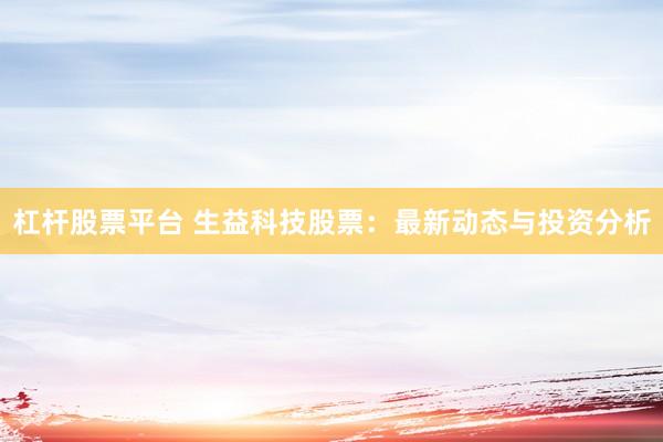 杠杆股票平台 生益科技股票：最新动态与投资分析