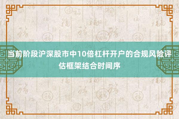 当前阶段沪深股市中10倍杠杆开户的合规风险评估框架结合时间序
